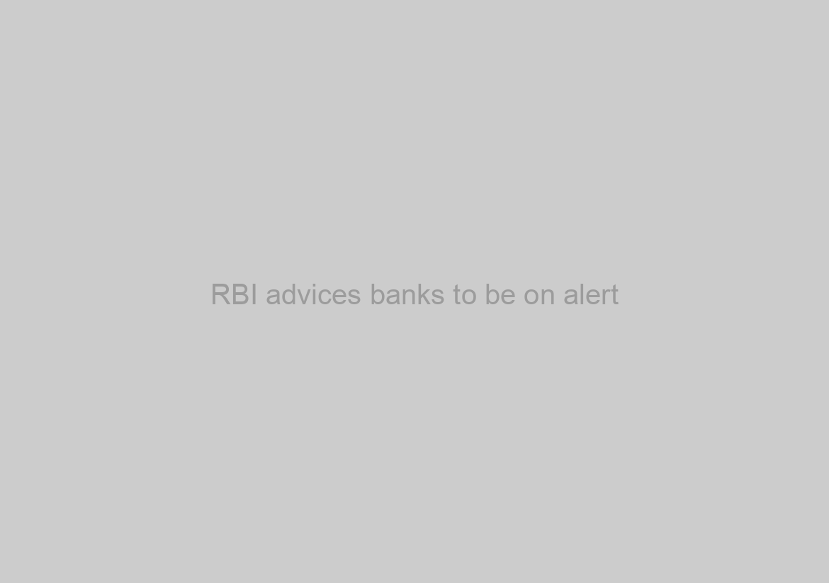 RBI advices banks to be on alert